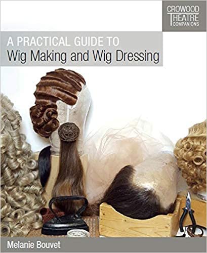 ダウンロード  A Practical Guide to Wig Making and Wig Dressing (Crowood Theatre Companions) 本