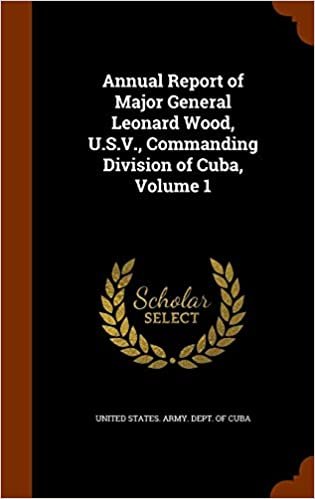 Annual Report of Major General Leonard Wood, U.S.V., Commanding Division of Cuba, Volume 1 indir