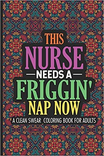 تحميل This Nurse Needs A Friggin&#39; Nap Now A Clean Swear Coloring Book For Adults: Nurse Coloring Book For Adults, Stress Relieving Coloring For Nurses, Funny Nursing Jokes &amp; Humor