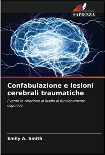 تحميل Confabulazione e lesioni cerebrali traumatiche: Evento in relazione al livello di funzionamento cognitivo