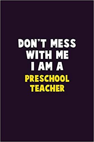 تحميل Don&#39;t Mess With Me, I Am A Preschool Teacher: 6X9 Career Pride 120 pages Writing Notebooks