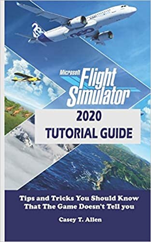 indir MICROSOFT FLIGHT SIMULATOR 2020 TUTORIAL GUIDE: Tips and Tricks You Should Know That The Game Doesn’t Tell you