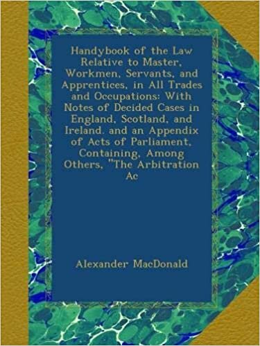 Alexander MacDonald Handybook of the Law Relative to Master, Workmen, Servants, and Apprentices, in All Trades and Occupations: With Notes of Decided Cases in England, ... Containing, Among Others, "The Arbitration Ac تكوين تحميل مجانا Alexander MacDonald تكوين