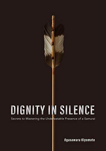 ダウンロード  Dignity in Silence: Secrets to Mastering the Undefeatable Presence of a Samurai (English Edition) 本