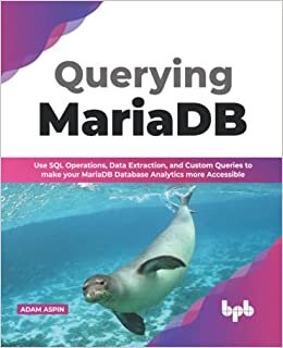 اقرأ Querying MariaDB: Use SQL Operations,Data Extraction, and Custom Queries to Make your MariaDB Database Analytics more Accessible (English Edition) الكتاب الاليكتروني 