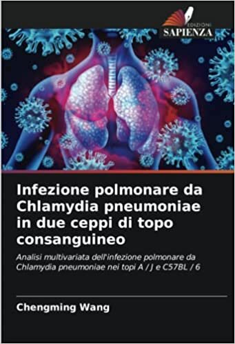 تحميل Infezione polmonare da Chlamydia pneumoniae in due ceppi di topo consanguineo: Analisi multivariata dell&#39;infezione polmonare da Chlamydia pneumoniae nei topi A / J e C57BL / 6 (Italian Edition)