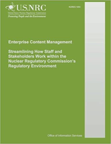 Enterprise Content Management Streamlining How Staff and Stakeholders Work within the Nuclear Regulatory Commission?s Regulatory Environment indir