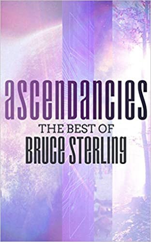Ascendancies: The Best of Bruce Sterling