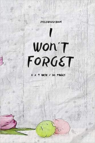 I Won't Forget: Password Book V.2.13 Journal Password Log book To Protect Usernames Internet Password Book The Personal Internet Address & Password Logbook Size 6 x 9 Inch , 80 Pages indir