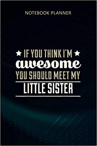 indir Notebook Planner If You Think I m Awesome Meet My Little Sister: Appointment, Weekly, Event, 114 Pages, Meeting, Meal, 6x9 inch, Journal