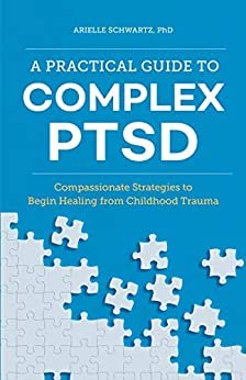 A Practical Guide to Complex PTSD: Compassionate Strategies to Begin Healing from Childhood Trauma (English Edition)