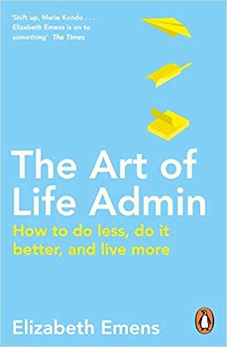 The Art of Life Admin: How To Do Less, Do It Better, and Live More