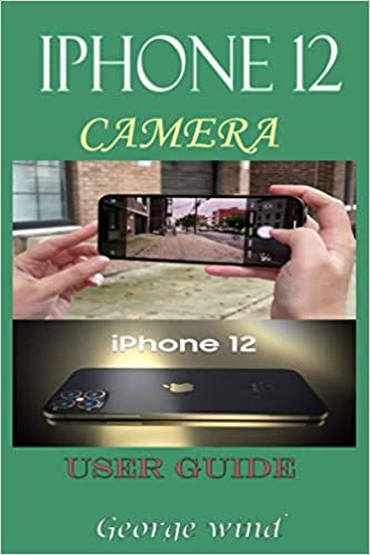 ダウンロード  iPHONE 12 CAMERA USER GUIDE: A Complete Step By Step Tutorial And Guide On How To Use The iPhone 12, Pro And Pro Max Camera For Beginners And Professional Cinematic Videography With Tips And Tricks 本