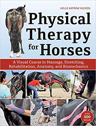 Physical Therapy for Horses: A Visual Course in Massage, Stretching, Rehabilitation, Anatomy, and Biomechanics