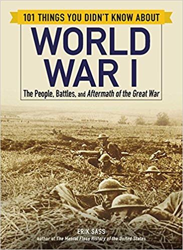 101 Things You Didn't Know about World War I: The People, Battles, and Aftermath of the Great War indir