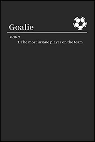 Goalie: Funny Lined Journal / Notebook for Soccer Players!