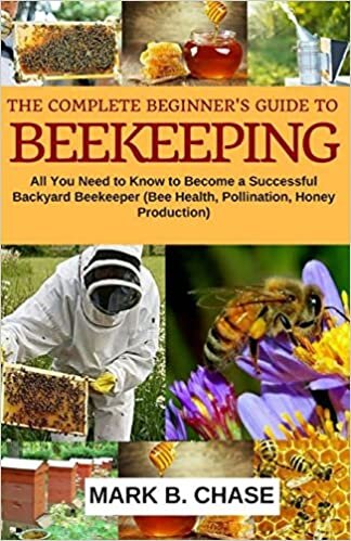 indir The Complete Beginner?s Guide to Beekeeping: All You Need to Know to Become a Successful Backyard Beekeeper (Homesteading, Band 1): Volume 1