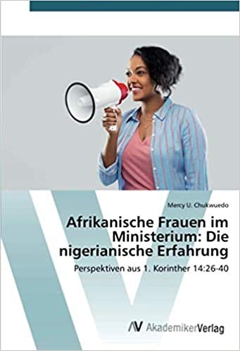 indir Afrikanische Frauen im Ministerium: Die nigerianische Erfahrung: Perspektiven aus 1. Korinther 14:26-40