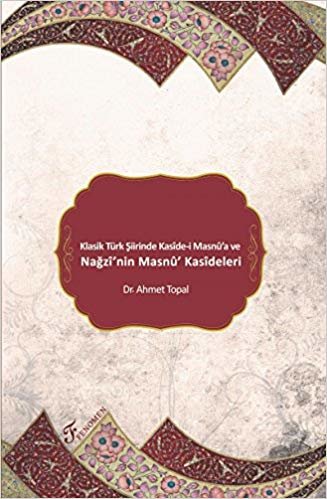Klasik Türk Şiirinde Kaside-i Masnu'a ve Nağzı'nin Masnu' Kasideleri
