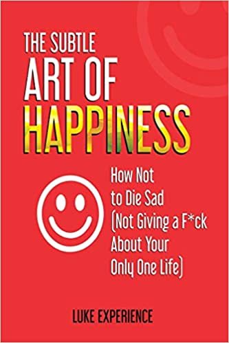 تحميل The Subtle Art of Happiness: How Not to Die Sad (Not Giving a F*ck About Your Only One Life)