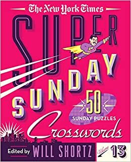 The New York Times Super Sunday Crosswords Volume 13: 50 Sunday Puzzles