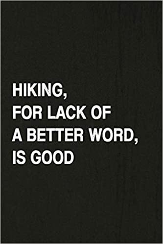 Hiking, For Lack Of A Better Word, Is Good: Hiking Log Book, Complete Notebook Record of Your Hikes. Ideal for Walkers, Hikers and Those Who Love Hiking indir
