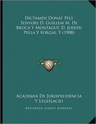 تحميل Dictamen Donat Pels Senyors D. Guillem M. de Broca y Montagut, D. Joseph Pella y Forgas, y (1908)
