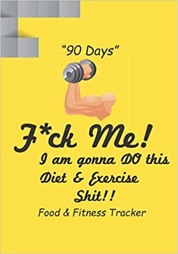 indir &quot;90 Days&quot; F*ck Me! I am gonna DO this Diet &amp; Exercise Shit!! Food &amp; Fitness Tracker: A Daily Food and Exercise Tracker to Help You Become a Better ... Days Challenge, Food and Activity Tracker)