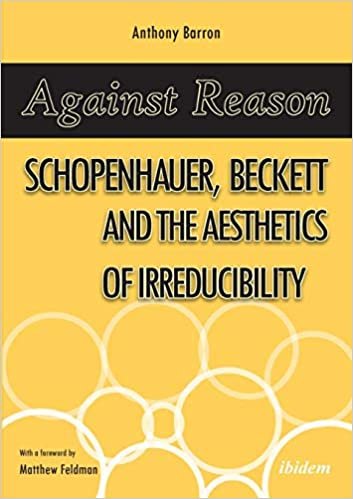 Against Reason : Schopenhauer, Beckett and the Aesthetics of Irreducibility indir