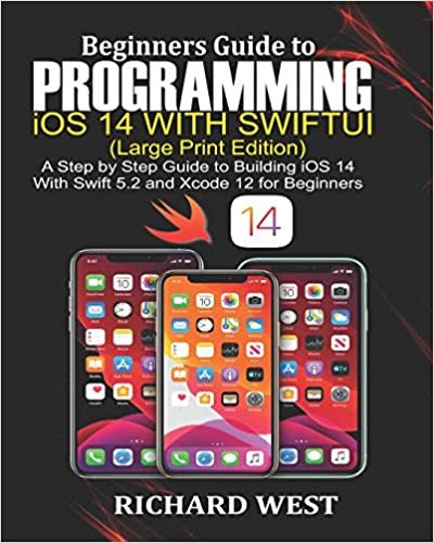 ダウンロード  Beginners Guide to Programming iOS 14 Using SWIFTUI [Large Print Edition]: A Step by Step Guide to Building iOS 14 Using Swift 5.2 and Xcode 12 for Beginners 本