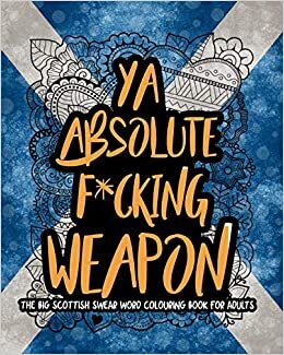 indir Ya Absolute F*cking Weapon: The Big Scottish Swear Word Colouring Book For Adults (UK Swear CB, Band 3)