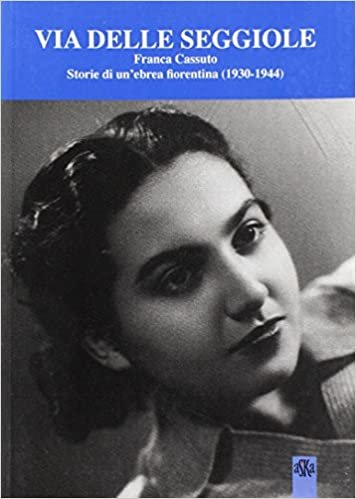 indir Via Delle Seggiole. Franca Cassuto. Storie di un&#39;ebrea fiorentina (1930-1944)