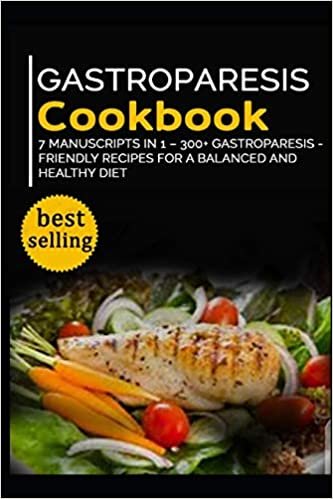 GASTROPARESIS COOKBOOK: 7 Manuscripts in 1 – 300+ Gastroparesis - friendly recipes for a balanced and healthy diet