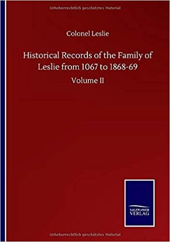 Historical Records of the Family of Leslie from 1067 to 1868-69: Volume II indir