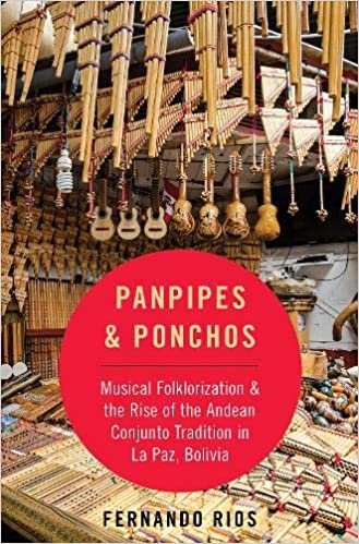 indir Panpipes &amp; Ponchos: Musical Folklorization and the Rise of the Andean Conjunto Tradition in La Paz, Bolivia (Currents in Latin America &amp; Iberian Music)