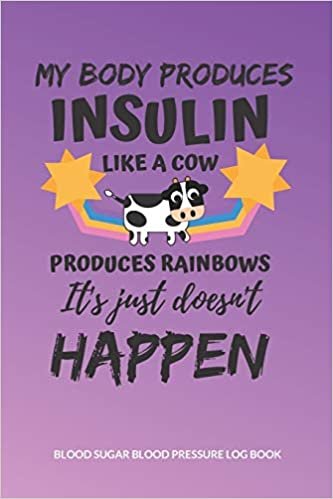 My body produces insulin like a cow produces rainbows it's just doesn't happen Blood Sugar Blood Pressure Log Book: V.31 Glucose Tracking Log Book 54 ... | 6 x 9 Inches (Gift) (D.J. Blood Sugar) indir