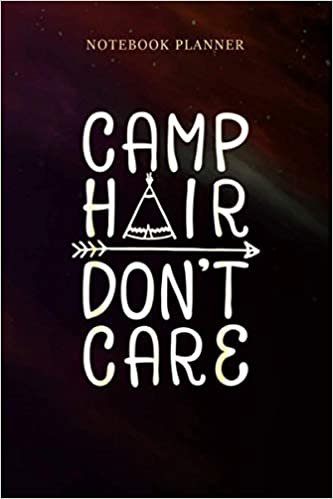 Notebook Planner Camp Hair Don t Care Camping Camper Men Women Kids: Simple, 6x9 inch, Pretty, Gym, Money, Wedding, Over 100 Pages, Daily