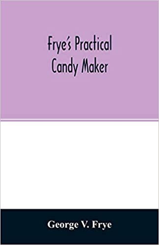 Frye's practical candy maker: comprising practical receipts for the manufacture of fine "hand-made" candies, especially adapted for fine retail trade indir