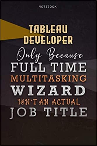 Lined Notebook Journal Tableau Developer Only Because Full Time Multitasking Wizard Isn't An Actual Job Title Working Cover: Personal, Over 110 Pages, ... Goals, A Blank, Organizer, Personalized