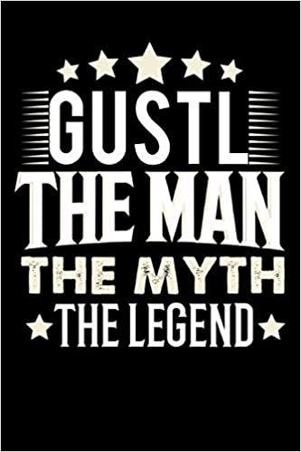 Notizbuch: Gustl The Man The Myth The Legend (120 linierte Seiten als u.a. Tagebuch, Reisetagebuch für Vater, Ehemann, Freund, Kumpe, Bruder, Onkel und mehr) indir
