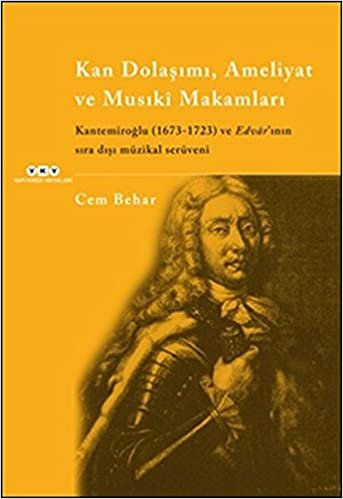 Kan Dolaşımı, Ameliyat, ve Musıki Makamları: Kantemiroğlu (1673-1723) ve Edvar'ının Sıra Dışı Müzikal Serüveni indir