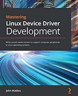 ダウンロード  Mastering Linux Device Driver Development: Write custom device drivers to support computer peripherals in Linux operating systems (English Edition) 本
