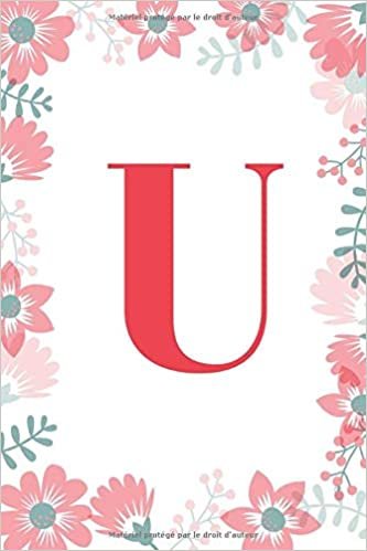 indir U: Un carnet à monogramme- lettre U - thème floral, journal pour filles et femmes, floral blanc (carnet de notes ligné 6 x 9, 120 pages)