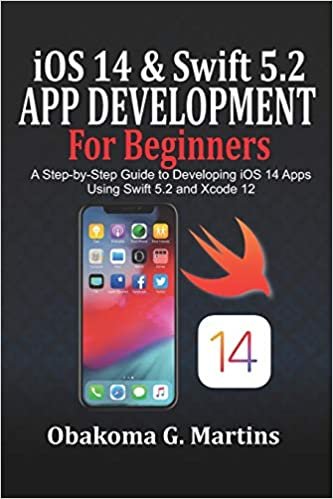 ダウンロード  iOS 14 and Swift 5.2 App Development For Beginners: A Step-by-Step Guide to Developing iOS 14 Apps Using Swift 5.2 and Xcode 12 本