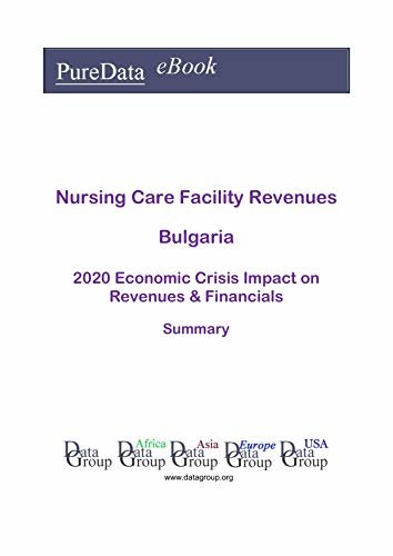 Nursing Care Facility Revenues Bulgaria Summary: 2020 Economic Crisis Impact on Revenues & Financials (English Edition) ダウンロード