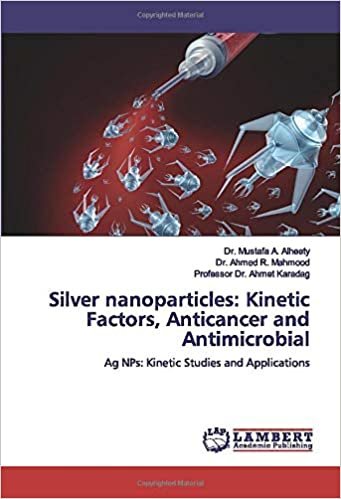Silver nanoparticles: Kinetic Factors, Anticancer and Antimicrobial: Ag NPs: Kinetic Studies and Applications indir