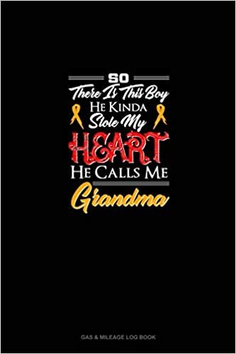So, There Is This Boy He Kinda Stole My Heart He Calls Me Grandma: Gas & Mileage Log Book