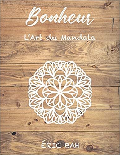 Bonheur – L’Art du Mandala: Livre de coloriage de mandala anti-stress pour adultes avec citations inspirantes pour se relaxer, méditer et apaiser ... et exprime ta créativité en pleine conscience: 3 indir