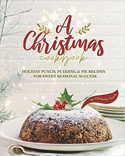 A Christmas Cookbook: Holiday Punch, Pudding & Pie Recipes - For Sweet Seasonal Success indir
