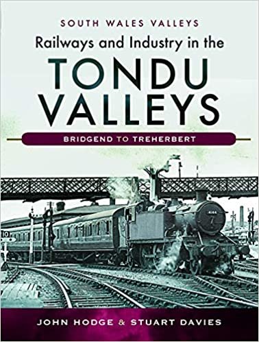 Railways and Industry in the Tondu Valleys: Bridgend to Treherbert (South Wales Valleys) indir